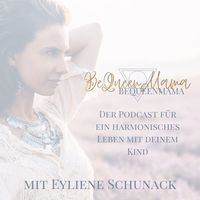 Der BeQueenMama Podcast mit Eyliene Schunack