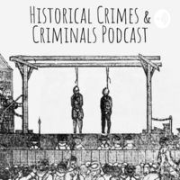 The historical crimes and criminals podcast