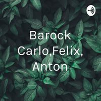 Barock Carlo,Felix, Anton