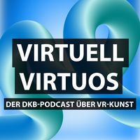 Virtuell Virtuos. Der DKB-Podcast über VR-Kunst.