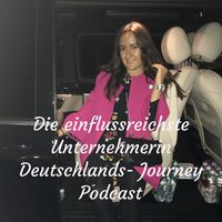 Die einflussreichste Unternehmerin Deutschlands- Journey Podcast