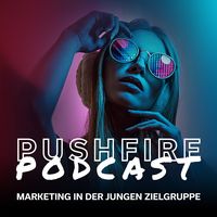 Der Pushfire Podcast: Digitalmarketing in der jungen Zielgruppe