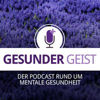 Gesunder Geist - der Podcast rund um mentale Gesundheit