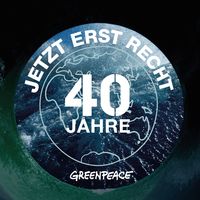 40 Jahre Greenpeace - Jetzt erst recht!