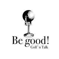 Be good! Golf´n Talk - der Podcast