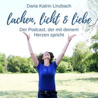 Lachen, Licht und Liebe. Der Podcast, der mit deinem Herzen spricht.