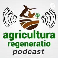 Agricultura Regeneratio: Podcast zur regenerativen Landwirtschaft 