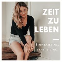 Zeit Zu Leben | Stop existing, start living.
