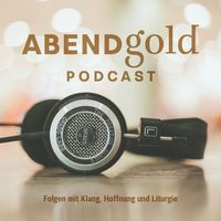 AbendGold Podcast - Folgen mit Klang, Hoffnung und Liturgie