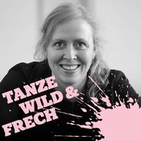 Tanze Wild & Frech. Podcast