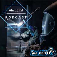 Alu Löffel Schweißer Podcast