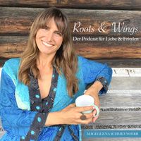 Roots & Wings - Der Podcast, der Liebe und Frieden in Dein Leben bringt.