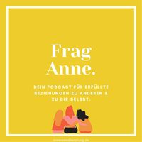 Frag Anne. Dein Podcast für erfüllte Beziehungen zu anderen & zu dir selbst.