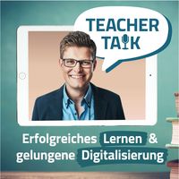 Teacher Talk Podcast - Erfolgreiches Lernen und gelungene Digitalisierung in der Schule (digitaler Unterricht)