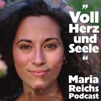 ,,Voll Herz & Seele" Maria Reichs Podcast