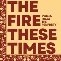 The Fire These Times: Voices from the Periphery