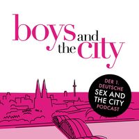 Boys and the City - Der Sex and the City-Podcast