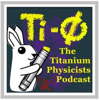 The Titanium Physicists Podcast