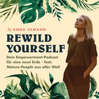 Rewild Yourself - Der Empowerment-Podcast für eine neue Erde!