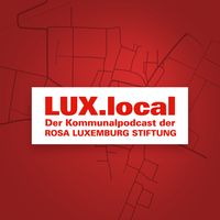 LUX.local - Der Kommunalpodcast der Rosa-Luxemburg-Stiftung