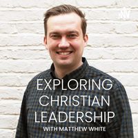 Exploring Christian Leadership With Matthew White