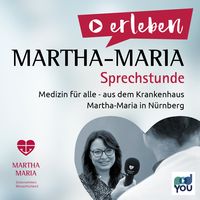 Die Martha-Maria SPRECHstunde. Medizin für alle - aus dem Krankenhaus Martha-Maria in Nürnberg