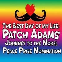 The Best Day of My Life: Patch Adams' Journey to the Nobel Peace Prize Nomination