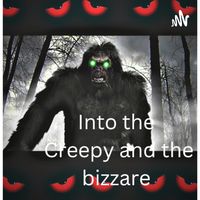 Into The Creepy And The Bizarre
