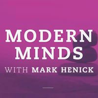 Modern Minds with Mark Henick