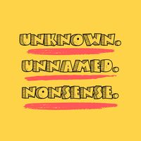 Unkown. Unnamed. Nonsense. 