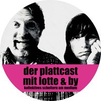 Der Plattcast mit Lotte & By - Kollektives Scheitern am Medium