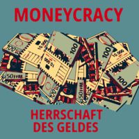 Moneycracy – die Herrschaft des Geldes