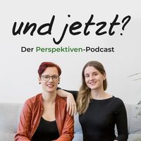 Und jetzt? Der Perspektiven-Podcast