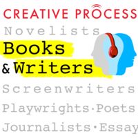 Books & Writers · The Creative Process: Novelists, Screenwriters, Playwrights, Poets, Non-fiction Writers & Journalists Talk Writing, Life & Creativity