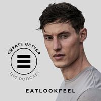 Create Better - the podcast. by EATLOOKFEEL.