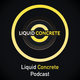 Liquid Concrete Podcast