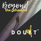 Beyond the Shadow of Doubt™